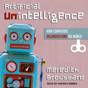 Broussard, Meredith. Artificial Unintelligence Lib/E: How Computers Misunderstand the World. Tantor, 2019.
