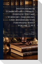 Institutionum commentarius primus-[tertius] Text mit Vorwort, ErklÃ¤rung und AnhÃ¤ngen von Ferdinand Kniep Volume 2, pt.1