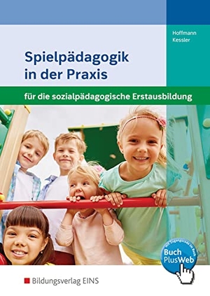 Hoffmann, Susanne / Annette Kessler. Spielpädagogik in der Praxis. Schulbuch - für die sozialpädagogische Erstausbildung. Westermann Berufl.Bildung, 2015.