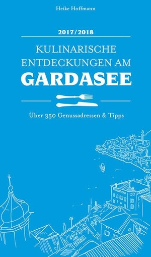 Hoffmann, Heike. Kulinarische Entdeckungen am Gardasee 2017/2018 - Über 350 Genussadressen & Tipps. gardasee.de, 2017.