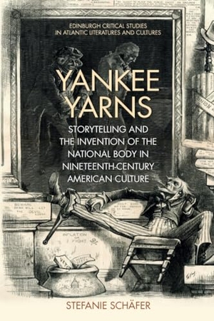 Schäfer, Stefanie. Yankee Yarns - Storytelling and the Invention of the National Body in Nineteenth-Century American Culture. Edinburgh University Press, 2021.
