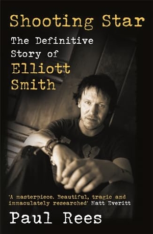 Rees, Paul. Shooting Star - The Definitive Story of Elliott Smith. Bonnier Books Ltd, 2024.