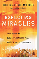 Expecting Miracles: True Stories of God's Supernatural Power and How You Can Experience It