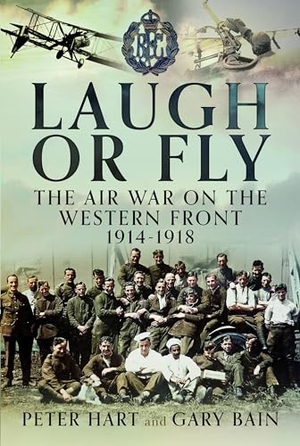 Bain, Gary / Peter Hart. Laugh or Fly - The Air War on the Western Front 1914 - 1918. Pen & Sword Books Ltd, 2024.