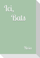 Ici, Bats