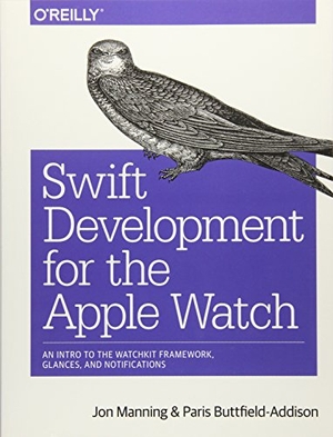 Manning, Jon / Paris Buttfield-Addison. Swift Development for the Apple Watch - An Intro to the Watchkit Framework, Glances, and Notifications. O'Reilly Media, 2016.