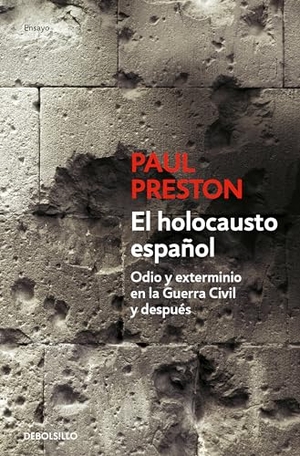Preston, Paul. El Holocausto Español: Odio Y Exterminio En La Guerra Civil Y Después / The Spanish Holocaust: Hate and Extermination During the Civil War and After. Prh Grupo Editorial, 2024.