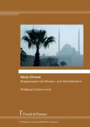 Lerch, Wolfgang Günter. Mein Orient - Begegnungen mit Morgen- und Abendländern. Frank und Timme GmbH, 2016.