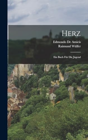 de Amicis, Edmondo / Raimund Wülfer. Herz - Ein Buch Für Die Jugend. Creative Media Partners, LLC, 2022.