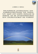 Philosophische Untersuchung zum Wahrheitsverständnis von Thomas von Aquin und Martin Heidegger im Hinblick auf die Unveränderlichkeit bzw. Geschichtlichkeit der Wahrheit