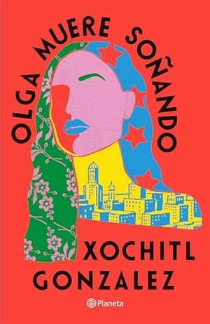 Gonzalez, Xochitl. Olga Muere Soñando (Novela) / Olga Dies Dreaming (a Novel). Planeta Publishing Corp, 2024.