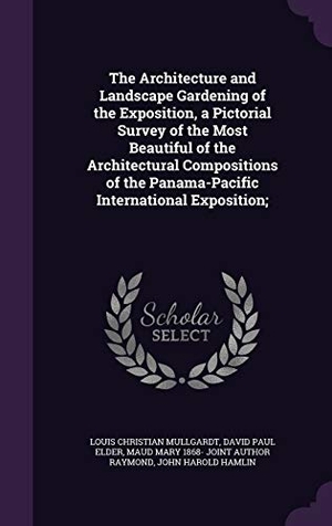 Mullgardt, Louis Christian / Elder, David Paul et al. The Architecture and Landscape Gardening of the Exposition, a Pictorial Survey of the Most Beautiful of the Architectural Compositions of the Panama-P. Touchladybirdlucky Studios, 2016.