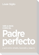Ver a Dios Como El Padre Perfecto...