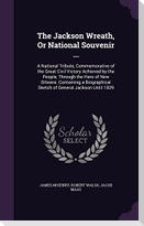 The Jackson Wreath, Or National Souvenir ...: A National Tribute, Commemorative of the Great Civil Victory Achieved by the People, Through the Hero of