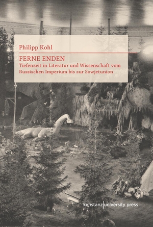 Kohl, Philipp. Ferne Enden - Tiefenzeit in Literatur und Wissenschaft vom Russischen Imperium bis zur Sowjetunion. Konstanz University Press, 2025.