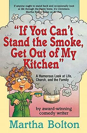 Bolton, Martha. If You Can't Stand the Smoke, Get Out of My Kitchen - A Humorous Look at Life, Church, and the Family. Foundry Publishing, 1990.
