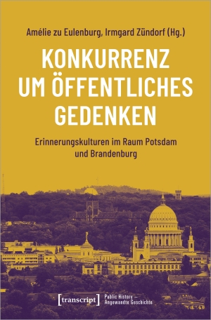 Eulenburg, Amélie zu / Irmgard Zündorf (Hrsg.). Konkurrenz um öffentliches Gedenken - Erinnerungskulturen im Raum Potsdam und Brandenburg. Transcript Verlag, 2023.