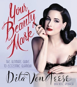 Teese, Dita von. Your Beauty Mark - All You Need to Get the Hair, Makeup, Glow, and Glam. Harper Collins Publ. USA, 2015.