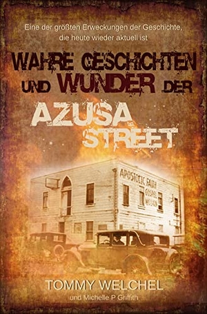 Welchel, Tommy / Michelle P. Griffith. Wahre Geschichten und Wunder der Azusa Street - Eine der größten Erweckungen der Geschichte, die heute wieder aktuell ist. GloryWorld-Medien, 2017.