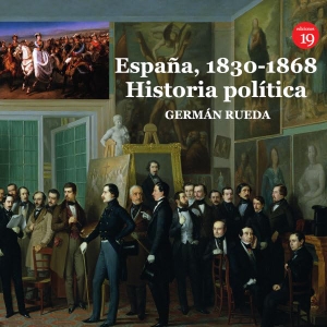 Rueda Hernanz, Germán. España, 1830-1868 : historia política. Ediciones 19, 2020.
