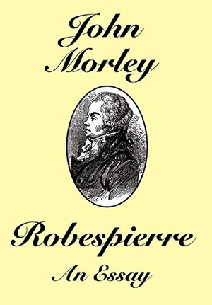 Morley, John. Robespierre - An Essay. Wildside Press, 2024.
