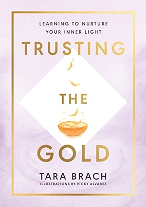 Brach, Tara. Trusting the Gold - Learning to nurture your inner light. DK, 2021.
