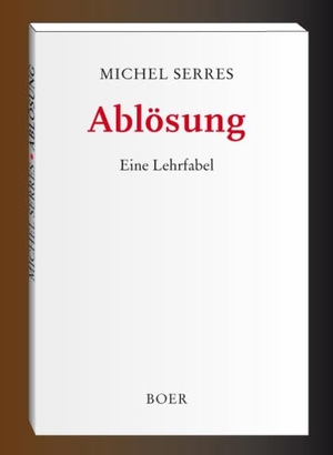 Serres, Michel. Ablösung - Eine Lehrfabel. Boer, 2015.