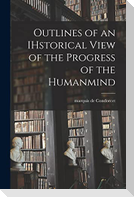 Outlines of an IHstorical View of the Progress of the Humanmind