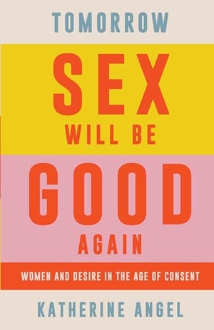 Angel, Katherine. Tomorrow Sex Will Be Good Again - Women and Desire in the Age of Consent. Verso Books, 2022.