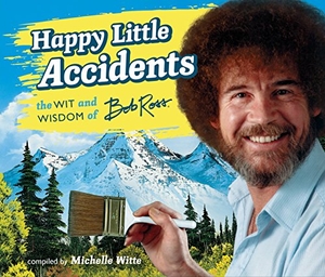 Ross, Bob. Happy Little Accidents - The Wit & Wisdom of Bob Ross. Running Press Book Publishers, 2017.
