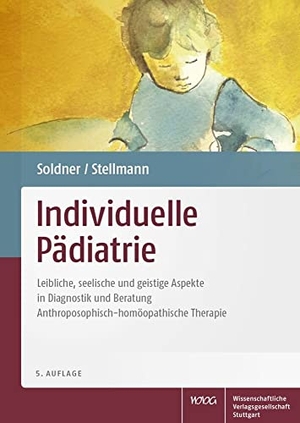 Soldner, Georg / Hermann Michael Stellmann. Individuelle Pädiatrie - Leibliche, seelische und geistige Aspekte in Diagnostik und Beratung. Anthroposophisch-homöopathische Therapie. Wissenschaftliche, 2018.
