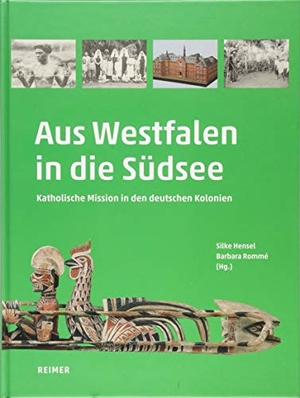 Hensel, Silke / Barbara Rommé (Hrsg.). Aus Westfalen in die Südsee - Katholische Mission in den deutschen Kolonien. Reimer, Dietrich, 2018.