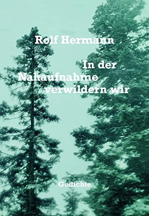 Hermann, Rolf. In der Nahaufnahme verwildern wir - Gedichte. gesunde Menschenversand, 2021.