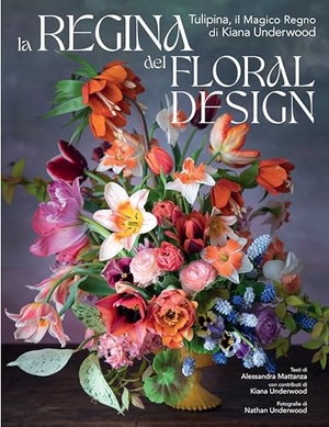 Mattanza, Alessandra / Kiana Underwood. La regina del floral design. Tulipina, il magico regno di Kiana Underwood. White Star, 2023.