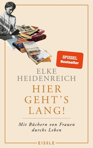 Heidenreich, Elke. Hier geht's lang! - Mit Büchern von Frauen durchs Leben. Julia Eisele Verlag GmbH, 2021.