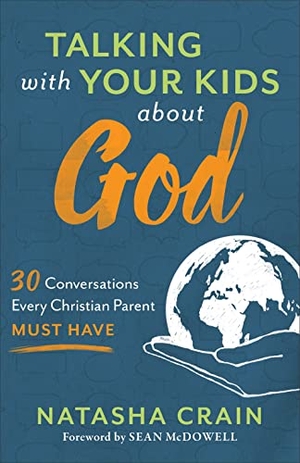 Crain, Natasha / Sean Mcdowell. Talking with Your Kids about God - 30 Conversations Every Christian Parent Must Have. Baker Publishing Group, 2017.