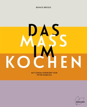 Breuß, Renate. Das Maß im Kochen - Mit einem Vorwort von Peter Kubelka. Edition Loewenzahn, 2019.