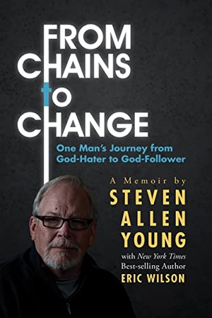 Young, Steven Allen / Eric Wilson. From Chains to Change: One Man's Journey from God-Hater to God-Follower. Amazon Digital Services LLC - Kdp, 2021.