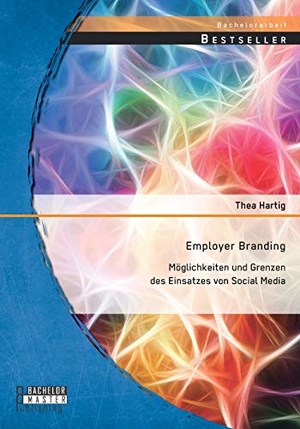 Hartig, Thea. Employer Branding: Möglichkeiten und Grenzen des Einsatzes von Social Media. Bachelor + Master Publishing, 2014.