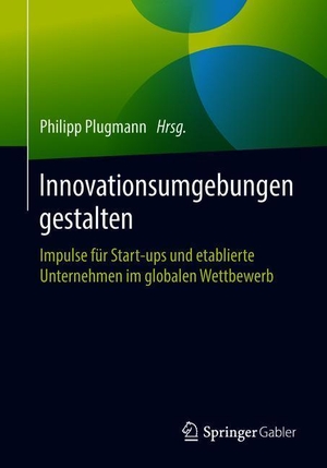 Plugmann, Philipp (Hrsg.). Innovationsumgebungen gestalten - Impulse für Start-ups und etablierte Unternehmen im globalen Wettbewerb. Springer Fachmedien Wiesbaden, 2018.