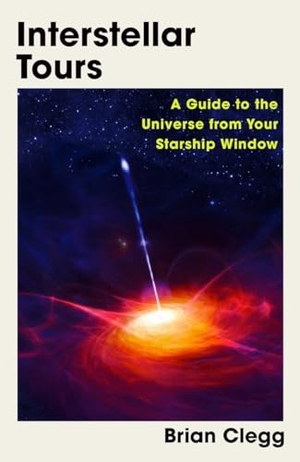 Clegg, Brian. Interstellar Tours - A Guide to the Universe from Your Starship Window. Icon Books, 2024.