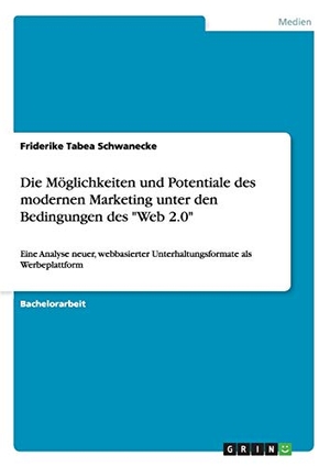 Schwanecke, Friderike Tabea. Die Möglichkeiten und Potentiale des modernen Marketing  unter den Bedingungen des "Web 2.0" - Eine Analyse neuer, webbasierter Unterhaltungsformate als Werbeplattform. GRIN Verlag, 2010.
