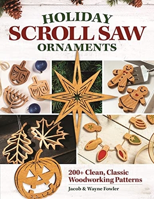 Fowler, Wayne / Jacob Fowler. Holiday Scroll Saw Ornaments - 200+ Clean, Classic Woodworking Patterns. Fox Chapel Publishing, 2023.
