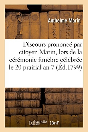 Marin. Discours Prononcé Par Le Citoyen Marin, Lors de la Cérémonie Funèbre Célébrée Le 20 Prairial an 7: Dans La Commune de Chambéry En Mémoire Des Citoyens. Hachette Livre - BNF, 2016.