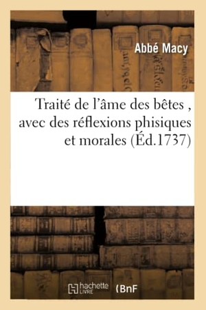 Macy. Traité de l'Âme Des Bêtes, Avec Des Réflexions Phisiques Et Morales. Hachette Livre - BNF, 2016.