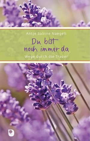 Naegeli, Antje Sabine. Du bist noch immer da - Wege durch die Trauer. Eschbach Verlag Am, 2017.