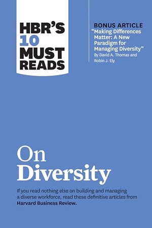 Review, Harvard Business / Thomas, David A et al. Hbr's 10 Must Reads on Diversity (with Bonus Article Making Differences Matter: A New Paradigm for Managing Diversity by David A. Thomas and Robin J. Ely). Harvard Business Review Press, 2019.