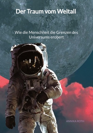 Roth, Annika. Der Traum vom Weltall - Wie die Menschheit die Grenzen des Universums erobert. Jaltas Books, 2023.