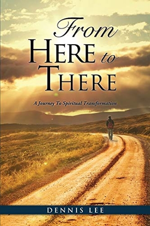 Lee, Dennis. From Here to There - A Journey To Spiritual Transformation. Xulon Press, 2015.