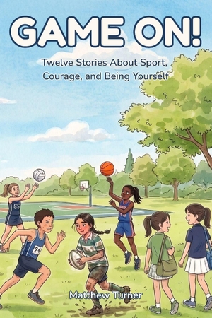 Turner, Matthew. Game On! - Twelve Stories About Sport, Courage, and Being Yourself.. Amazon Digital Services LLC - Kdp, 2026.